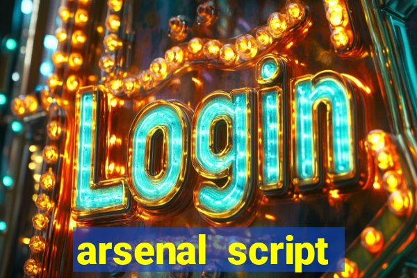 arsenal script pastebin 2022